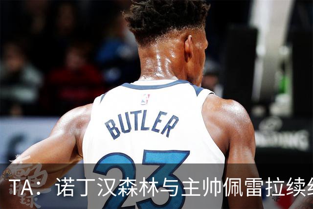 TA：诺丁汉森林与主帅佩雷拉续约谈判搁置，预计今年晚些时候重启